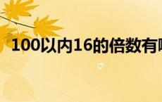 100以内16的倍数有哪些 16的倍数有哪些 