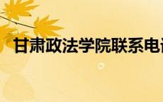 甘肃政法学院联系电话 甘肃政法学院贴吧 