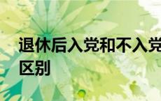 退休后入党和不入党的区别 入党和不入党的区别 