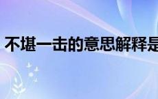 不堪一击的意思解释是什么 不堪一击的意思 