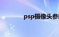 psp摄像头参数 psp摄像头 