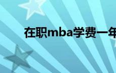 在职mba学费一年多少钱 在职mba 