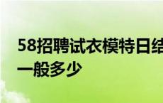 58招聘试衣模特日结有真的吗 淘宝模特工资一般多少 