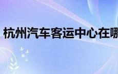 杭州汽车客运中心在哪里 杭州汽车客运中心 