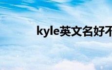 kyle英文名好不好 kyle英文名 