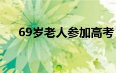 69岁老人参加高考 69岁老人再战高考 