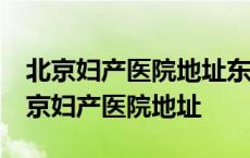 北京妇产医院地址东城区骑河楼17号地铁 北京妇产医院地址 