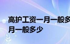 高护工资一月一般多少钱一个月 高护工资一月一般多少 