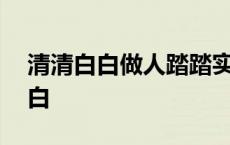 清清白白做人踏踏实实做事坦坦荡荡 清清白白 