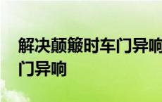 解决颠簸时车门异响解决办法 解决颠簸时车门异响 