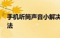 手机听筒声音小解决方法 听筒声音小解决方法 