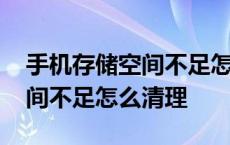 手机存储空间不足怎么清理空间 手机存储空间不足怎么清理 