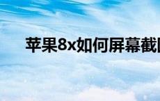 苹果8x如何屏幕截图 苹果8x怎么截图 