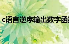 c语言逆序输出数字函数 c语言逆序输出数字 