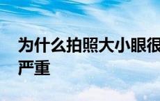 为什么拍照大小眼很明显 为什么拍照大小眼严重 