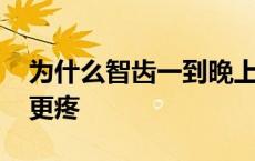 为什么智齿一到晚上就痛 为什么智齿到晚上更疼 