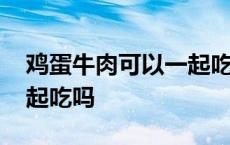 鸡蛋牛肉可以一起吃吗宝宝 鸡蛋牛肉可以一起吃吗 