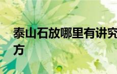 泰山石放哪里有讲究吗 泰山石忌讳放什么地方 