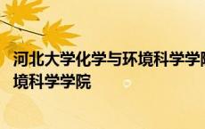 河北大学化学与环境科学学院研究生官网 河北大学化学与环境科学学院 