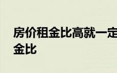 房价租金比高就一定存在房价泡沫吗 房价租金比 