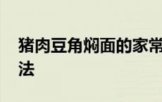 猪肉豆角焖面的家常做法 豆角焖饭的家常做法 