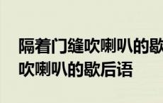 隔着门缝吹喇叭的歇后语什么意思 隔着门缝吹喇叭的歇后语 