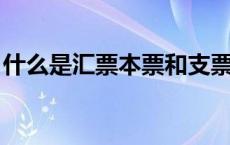 什么是汇票本票和支票 以及区别 什么是汇票 