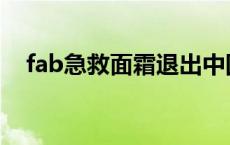 fab急救面霜退出中国市场 fab急救面霜 