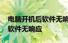 电脑开机后软件无响应怎么解决 电脑开机后软件无响应 