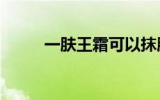 一肤王霜可以抹脸上吗 一肤王霜 