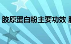 胶原蛋白粉主要功效 胶原蛋白粉真的管用吗 