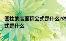 圆柱的表面积公式是什么?体积公式是什么? 圆柱的表面积公式是什么 