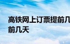 高铁网上订票提前几天取票 高铁网上订票提前几天 