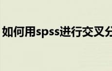 如何用spss进行交叉分析 spss交叉分析步骤 