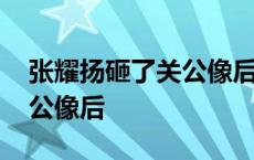 张耀扬砸了关公像后怎么样了 张耀扬砸了关公像后 