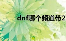 dnf哪个频道带2+2 dnf电台二然 