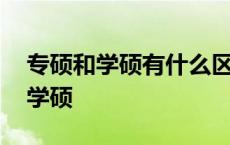 专硕和学硕有什么区别含金量哪个高 专硕和学硕 