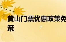 黄山门票优惠政策免票政策 黄山门票优惠政策 