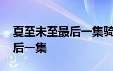 夏至未至最后一集骑车那段音乐 夏至未至最后一集 