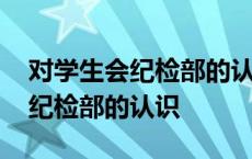 对学生会纪检部的认识和工作设想 对学生会纪检部的认识 