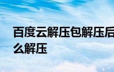 百度云解压包解压后怎么看 百度云解压包怎么解压 