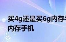 买4g还是买6g内存手机好用 买4g还是买6g内存手机 