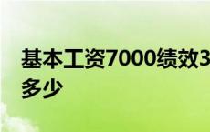 基本工资7000绩效3000 工资7000绩效能拿多少 