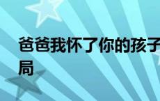 爸爸我怀了你的孩子结局 我怀了你的孩子结局 