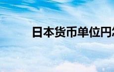 日本货币单位円怎么读 日本货币 