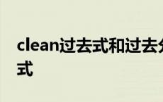 clean过去式和过去分词两种形式 clean过去式 