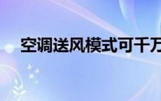 空调送风模式可千万别乱用了 空调送风 