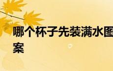 哪个杯子先装满水图片 那个杯子先装满水答案 