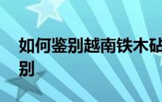 如何鉴别越南铁木砧板真假 越南铁木砧板鉴别 