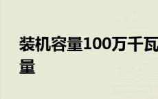 装机容量100万千瓦一年能发多少电 装机容量 